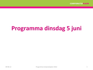 Programma dinsdag 5 juni




04-06-12           Programma Corporatieplein 2012   1
 
