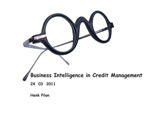Business Intelligence in Credit Management
24 03 2011
Henk Pilon

 