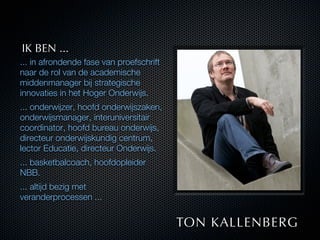 IK BEN ...
... in afrondende fase van proefschrift
naar de rol van de academische
middenmanager bij strategische
innovatie...