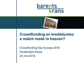 Crowdfunding en kredietunies:
a match made in heaven?
Crowdfunding Day Europe 2016
Amsterdam Arena
25 mei 2016
 