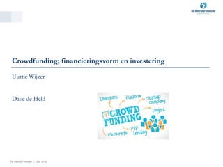 De BedrijfsFinancier | Juni 2016
Crowdfunding; financieringsvorm en investering
Uurtje Wijzer
Dave de Held
 