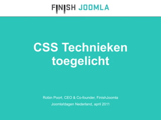 CSS Technieken
  toegelicht

 Robin Poort, CEO & Co-founder, FinishJoomla
     Joomla!dagen Nederland, april 2011
 
