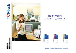 Frank Meert
Accountmanager TOPdesk




TOPdesk – Service Management Simplified
 