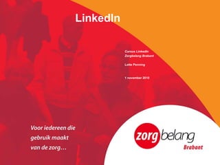 LinkedIn
Cursus LinkedIn
Zorgbelang Brabant
Lotte Penning
1 november 2010
 