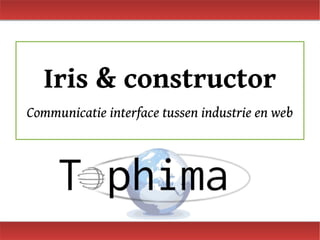Iris & constructor Communicatie interface tussen industrie en web 