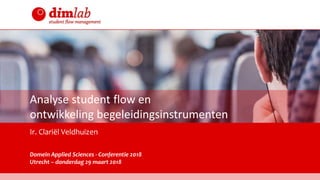 Analyse student flow en
ontwikkeling begeleidingsinstrumenten
Ir. Clariël Veldhuizen
Domein Applied Sciences - Conferentie 2018
Utrecht – donderdag 29 maart 2018
 