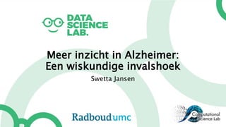 Meer inzicht in Alzheimer:
Een wiskundige invalshoek
Swetta Jansen
 