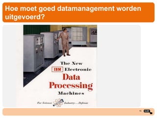 Hoe moet goed datamanagement worden
uitgevoerd?

15

 