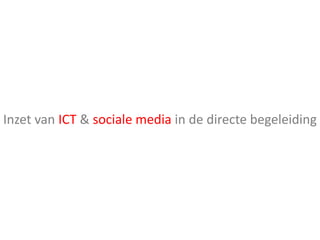 Inzet van ICT & sociale media in de directe begeleiding
 