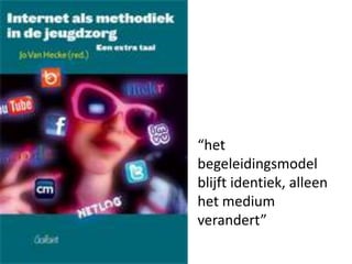 “het
begeleidingsmodel
blijft identiek, alleen
het medium
verandert”
 