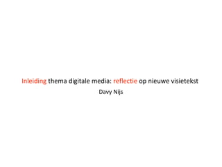 Inleiding thema digitale media: reflectie op nieuwe visietekst
Davy Nijs

 