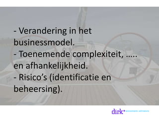 - Verandering in het
businessmodel.
- Toenemende complexiteit, …..
en afhankelijkheid.
- Risico’s (identificatie en
beheersing).
 