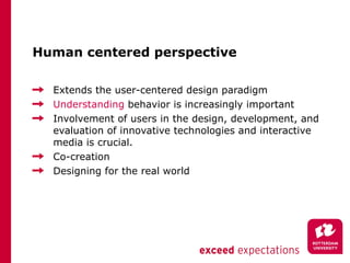 Human centered perspective <ul><li>Extends the user-centered design paradigm </li></ul><ul><li>Understanding  behavior is ...