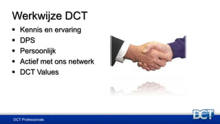 Werkwijze DCT
 Kennis en ervaring
 DPS
 Persoonlijk
 Actief met ons netwerk
 DCT Values
DCT Professionals
 