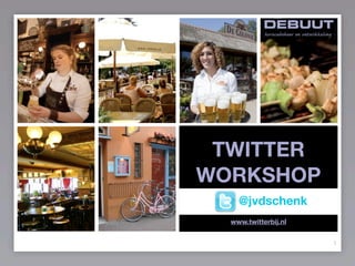 TWITTER
WORKSHOP
    @jvdschenk
  www.twitterbij.nl


                      1
 