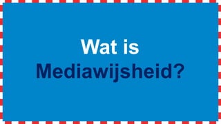 Wat is Mediawijsheid?
“Het geheel van kennis, vaardigheden en
mentaliteit waarmee burgers zich bewust,
kritisch en actief kunnen bewegen in een
complexe, veranderlijke en fundamenteel
gemedialiseerde wereld.”
[bron: Mediawijsheid: de ontwikkeling van een nieuw burgerschap]
 