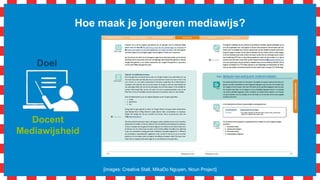 Hoe maak je jongeren mediawijs?
[images: Creative Stall, MikaDo Nguyen, Noun Project]
Docent
Mediawijsheid
Mediawijze
docent
Doel Middel
 