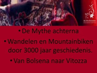 De Mythe achterna Wandelen en Mountainbiken door 3000 jaar geschiedenis. Van Bolsena naar Vitozza 
