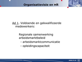Organisatievisie en HR Ad 1 . Voldoende en gekwalificeerde  medewerkers: Regionale samenwerking arbeidsmarktbeleid - arbeidsmarktcommunicatie - opleidingscapaciteit 