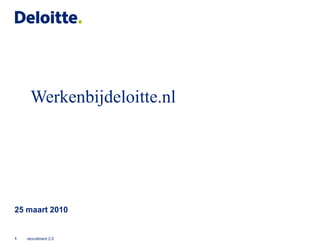 Werkenbijdeloitte.nl




25 maart 2010


1   recruitment 2.0
 