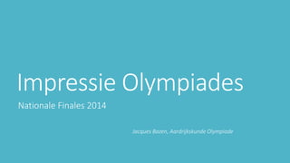 Impressie Olympiades
Nationale Finales 2014
Jacques Bazen, Aardrijkskunde Olympiade
 