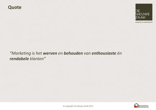 Quote




“Marketing is het werven en behouden van enthousiaste én
rendabele klanten”
 