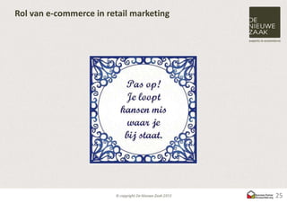 Rol van e-commerce in retail marketing




                                         25
 
