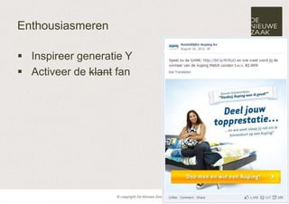 Enthousiasmeren

 Inspireer generatie Y
 Activeer de klant fan
 