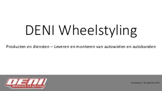 DENI Wheelstyling
Producten en diensten – Leveren en monteren van autowielen en autobanden
Zwanenburg – 10 september 2015
 