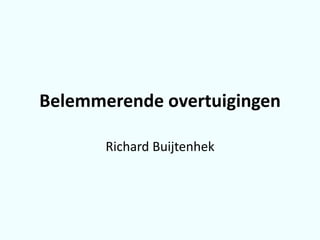 Belemmerende overtuigingen
Richard Buijtenhek
 
