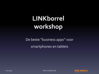 LINKborrel
               workshop
           De beste “business apps” voor
              smartphones en tablets




8-4-2013             Derrik van Bemmel
 
