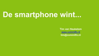 De smartphone wint...
Tim van Heukelom
www.commilfo.nl
tim@commilfo.nl
 