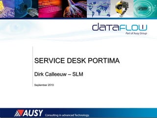 SERVICE DESK PORTIMASERVICE DESK PORTIMA
Dirk Calleeuw – SLMDirk Calleeuw – SLM
September 2010September 2010
 