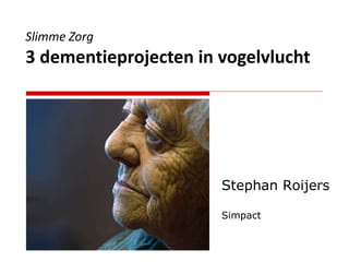 Slimme Zorg 3 dementieprojecten in vogelvlucht Stephan Roijers Simpact  