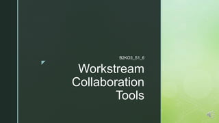 z
Workstream
Collaboration
Tools
B2KO3_S1_6
 