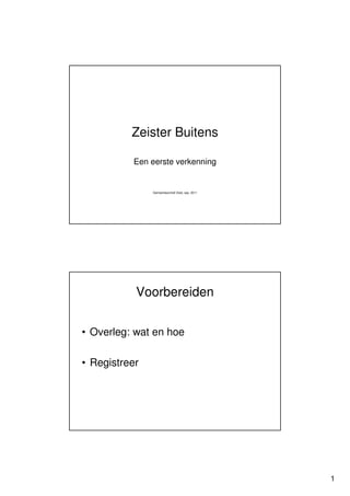Zeister Buitens

          Een eerste verkenning


               Gemeentearchief Zeist, sep. 2011




           Voorbereiden


• Overleg: wat en hoe

• Registreer




                                                  1
 