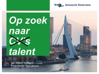Op zoek
naar
CV’s
talent
Jan Willem Wiersma
Projectleider Recruitment
 