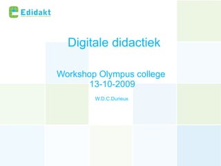 Digitale didactiek Workshop Olympus college  13-10- 2009 W.D.C.Durieux 