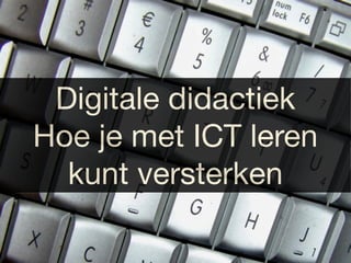 Digitale didactiek
Hoe je met ICT leren
  kunt versterken
 