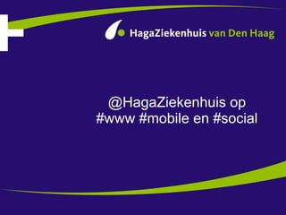 @HagaZiekenhuis op #www #mobile en #social 