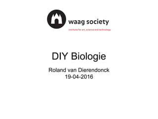 DIY Biologie
Roland van Dierendonck
19-04-2016
 
