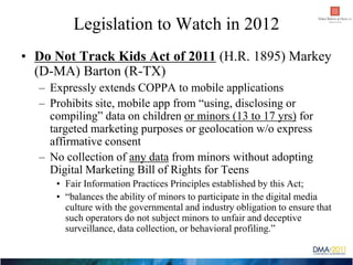 Legislation to Watch in 2012
• Do Not Track Kids Act of 2011 (H.R. 1895) Markey
  (D-MA) Barton (R-TX)
  – Expressly exten...