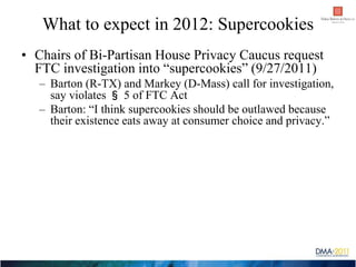 What to expect in 2012: Supercookies
• Chairs of Bi-Partisan House Privacy Caucus request
  FTC investigation into “superc...