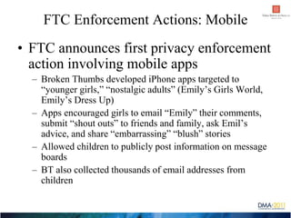 FTC Enforcement Actions: Mobile
• FTC announces first privacy enforcement
  action involving mobile apps
  – Broken Thumbs...
