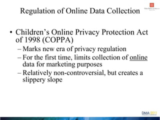 Regulation of Online Data Collection

• Children’s Online Privacy Protection Act
  of 1998 (COPPA)
  – Marks new era of pr...