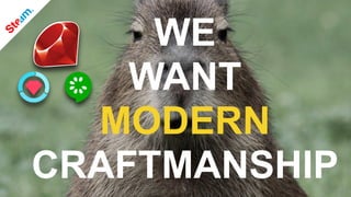 WE
WANT
MODERN
CRAFTMANSHIP
 