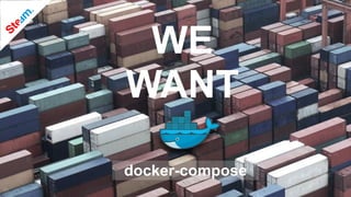 WE
WANT
docker-compose
 