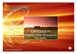 www.innovience.comwww.innovience.com
OPTOXS™
Enabling Fiber throughout
the home
 