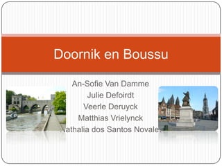 Doornik en Boussu

   An-Sofie Van Damme
        Julie Defoirdt
      Veerle Deruyck
    Matthias Vrielynck
Nathalia dos Santos Novalet
 
