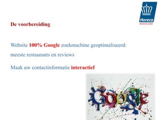 De voorbereiding


Website 100% Google zoekmachine geoptimaliseerd:
meeste restaurants en reviews

Maak uw contactinformatie interactief




                                            13
 